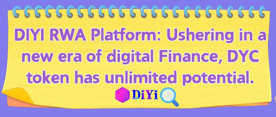 DiyiGlobal's tweet photo. DIYI RWA Platform: Ushering in a new era of digital Finance, DYC token has unlimited potential. https://t.co/EGQaCcQ2cD
