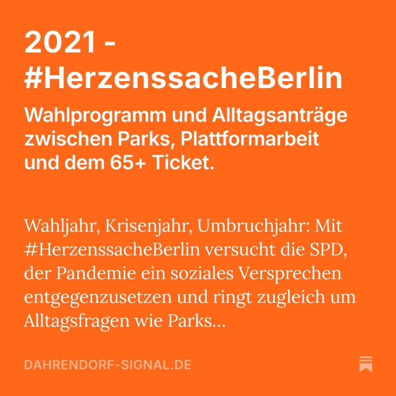 SPD-Berlin Anträge

2021 - HerzenssacheBerlin

Die SPD Berlin 2021 ist pragmatisch, ambitioniert und begrenzt zugleich. Sie zeigt: Auch in der Krise kann man Politik machen, aber nicht ohne Reibung.

dahrendorf-signal.de/p/2021-herzens…