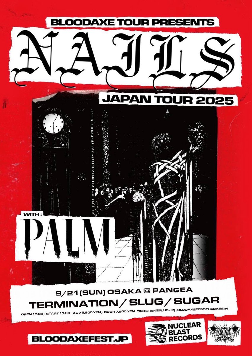 大阪
来週です

BLOODAXE TOUR
NAILS(US) JAPAN TOUR 2025 with PALM

9/21(SUN) OSAKA @ PANGEA　　  

with TERMINATION / SLUG / SUGAR

OPEN 17:00 / START 17:30
ADV 6,800 YEN / DOOR 7,800 YEN

TICKET: 
palmjpn.com/show