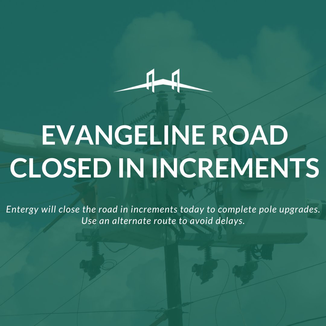 HAPPENING NOW: Entergy will close Evangeline Road in increments to complete pole upgrades. Please use an alternate route to avoid delays.