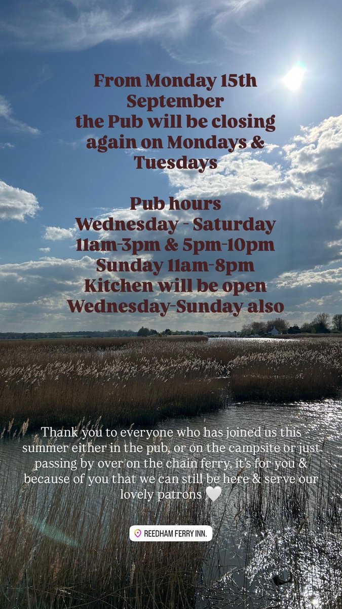 From Mon 15th September the Pub will be closing again on Mondays &amp; Tuesdays

Thank you to everyone who has joined us this summer, in the pub, or on the campsite or passing by over on the ferry, it’s for you &amp; because of you that we can still be here &amp; serve our lovely patrons🤍