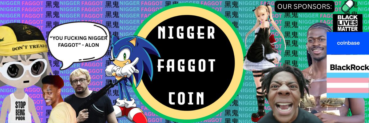 The only coin I'm buying is Nigger Faggot Coin.
The ticker is $NIGGER.
CA:  6rXwWPXWw8t3YUcVenpSZeWmJubtjBy68dKQTG6Epump
Based Dev Is live on @pumpdotfun