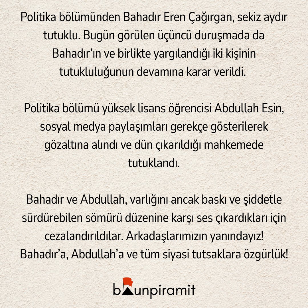 Boğaziçi politika bölümünden Bahadır sekiz aydır tutuklu. Abdullah ise sosyal medya paylaşımları gerekçe gösterilerek dün tutuklandı.

Bahadır ve Abdullah varlığını ancak şiddetle sürdürebilen bir rejime karşı çıktıkları için tutuklandılar. Arkadaşlarımızın yanındayız!