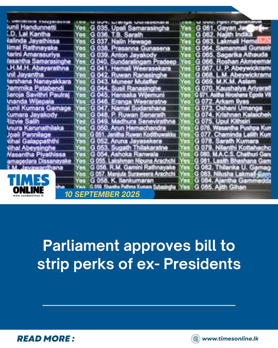 The Presidents' Entitlements (Repeal) Bill was passed by  a majority of 150 in parliament today.  However the opposition MP's were absent during the voting.

Read more of TimesOnline at : sundaytimes.lk/online/