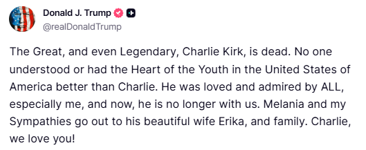 A screenshot of a social media post from Donald J. Trump on X. The post includes text stating "The Great, and even Legendary, Charlie Kirk, is dead. No one understood or had the Heart of the Youth in the United States of America better than Charlie. He was loved and admired by ALL, especially me, and now, he is no longer with us. Melania and my sympathies go out to his beautiful wife Erika, and family. Charlie, we love you!" A profile icon with an American flag and Donald J. Trump\'s name and handle @realDonaldTrump is visible.