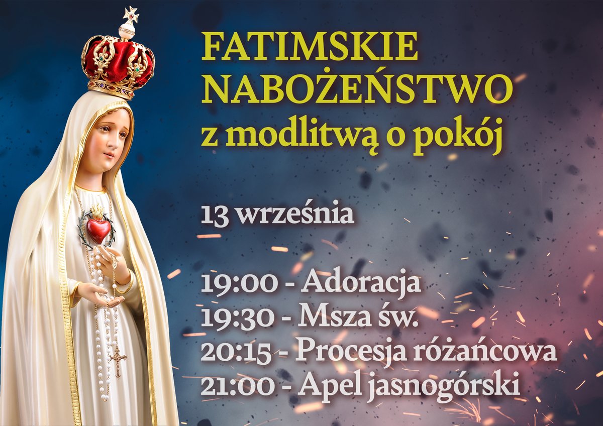 Dużo zła na świecie, dużo cierpienia.
Zapraszamy na Fatimskie Nabożeństwo ze szczególną modlitwą o pokój - 13 września.
Przyjdź i pomódl się z nami.