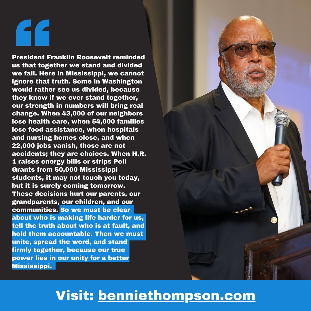 These hardships are not accidents; they are choices. When our neighbors lose health care, when families lose food, when students lose Pell Grants, remember who is at fault. Our strength is in standing together for a better Mississippi.