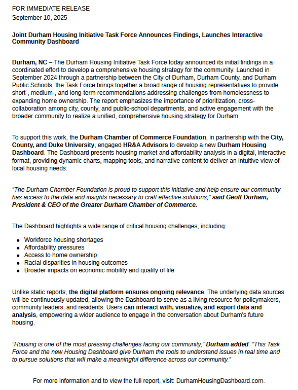FOR IMMEDIATE RELEASE

The Durham Housing Initiative Task Force has announced its initial findings and launched the new Durham Housing Dashboard — an interactive platform designed to deliver real-time data, analysis, and insights on Durham’s housing needs.

Supported by the