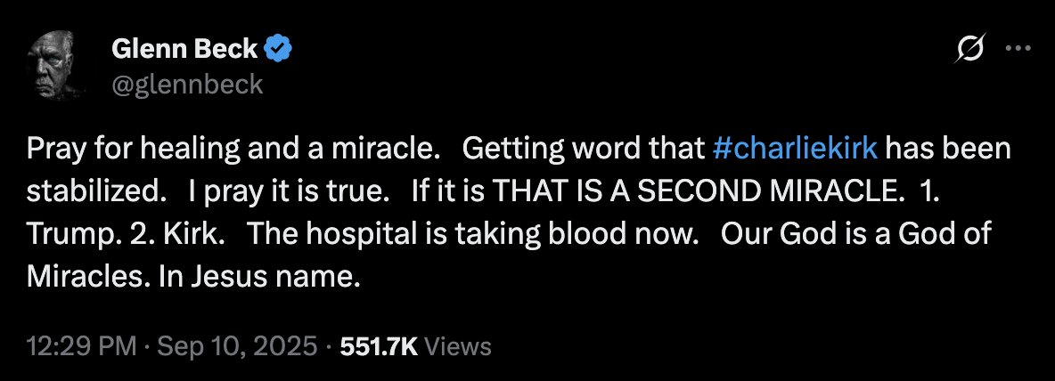 🚨 BREAKING UPDATE: CHARLIE KIRK STABILIZED 🚨

Glenn Beck says Charlie Kirk has been stabilized after the shooting, calling it a “SECOND MIRACLE.”

1. Trump.

2. Kirk.

"The hospital is taking blood now."

Prayers are pouring in across the country.