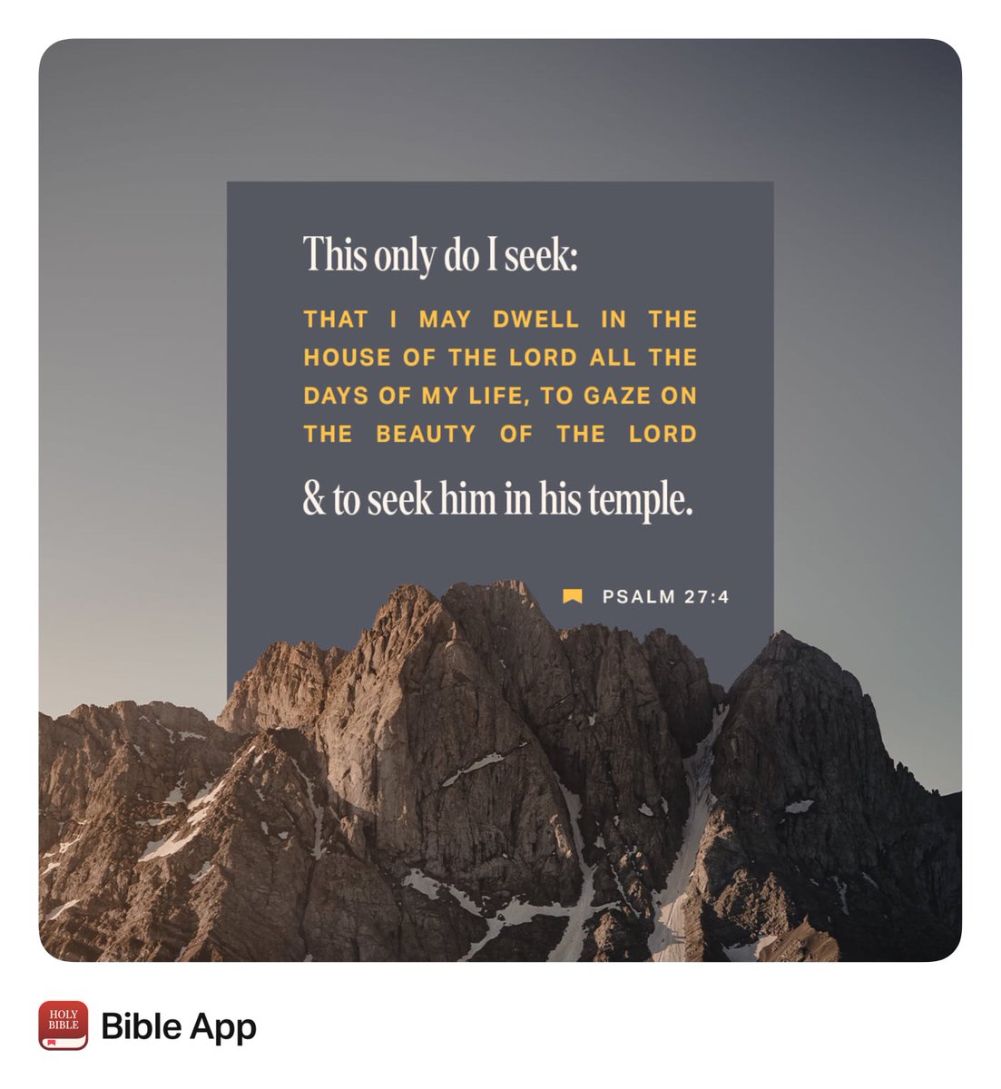 “One thing I ask from the Lord, this only do I seek: that I may dwell in the house of the Lord all the days of my life, to gaze on the beauty of the Lord and to seek Him in His temple.”
Psalms 27:4 NIV