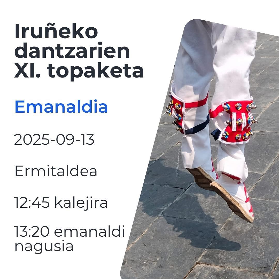 DANTZA MUSIKA
Iruñeko Dantzarien XI. Topaketa

🗓️ Irailak 13 I 13 de septiembre 
🕛12:45 Kalejira 
🕐13:20 Emanaldi nagusia
📍Jose Maria Iribarren ikastetxearen patioan 
Patio del colegio José María Iribarren
#Pamplona #Iruña