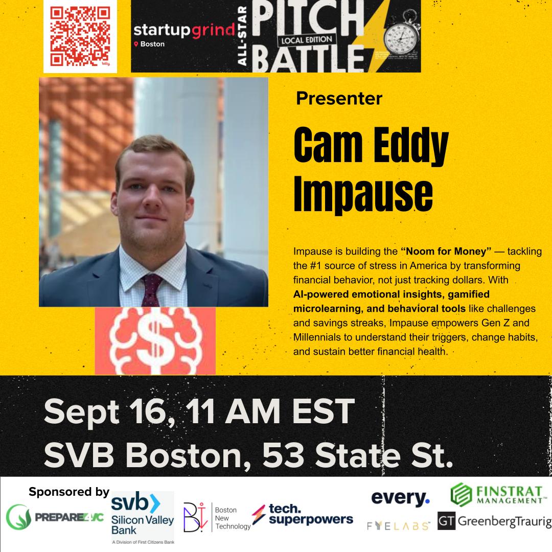 🔥 Presenter Alert: Cam Eddy, Founder of <a href="/impause_app/">impause- Save money with Psychology</a> is pitching at the SG Pitch Battle!

Impause = the “Noom for Money” → AI insights + gamified tools to help Gen Z &amp; Millennials change habits &amp; build financial health.

📅 Sept 16 | 11 AM 
🎟 RSVP: startupgrind.com/boston