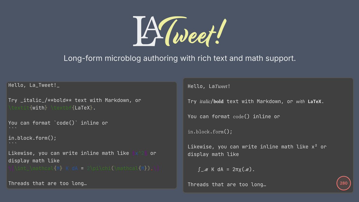 I got tired of mashing together tools to write long threads with 𝐫𝐢𝐜𝐡 𝑓𝑜𝑟𝑚𝑎𝑡𝑡𝑖𝑛𝑔 and ℳα†ℏ—so I wrote La𝑇𝑤𝑒𝑒𝑡!

It converts Markdown and LaTeX to Unicode that can be used in “tweets”, and automatically splits long threads. Try it out!

keenancrane.github.io/LaTweet/