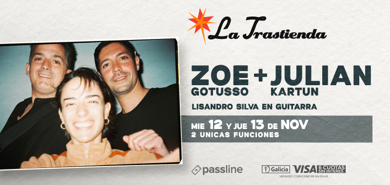 ::: ZOE GOTUSSO Y JULIAN KARTUN :::  Miércoles 12 y Jueves 13 de Noviembre

Zoe Gotusso y Julián Kartun, acompañados por Lisandro Silva en la guitarra, se presentan en la trastienda con dos únicas funciones: 12 y 13 de noviembre. Dos shows llenos de canciones y amigos invitados.