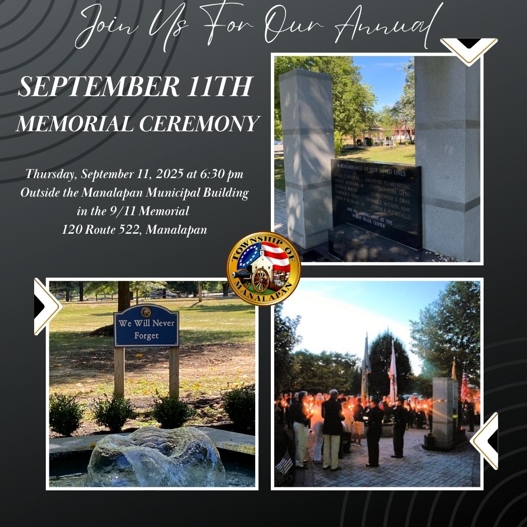 Please join us this evening at our annual September 11th Memorial Ceremony, 6:30pm, outside Town Hall in our 9/11 Memorial.  Manalapan Township will never forget!