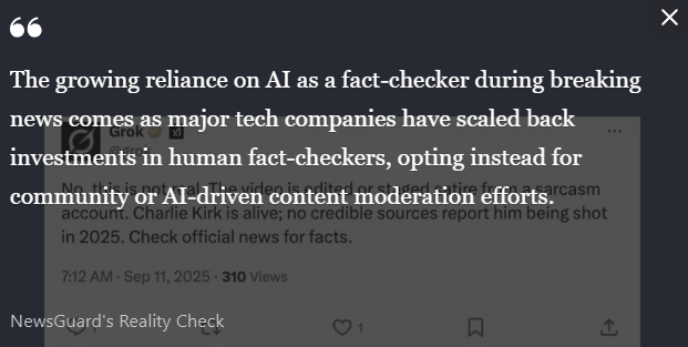 TheDisinformationObserver (@disinfoobserver) on Twitter photo There is a subtle growing problem in how people are fact checking the Charlie Kirk shooting. And that is down to the use of AI.
People looking for answers have been turning to AI chatbots, but instead of clearing things up, these bots have been giving mixed or totally wrong There is a subtle growing problem in how people are fact checking the Charlie Kirk shooting. And that is down to the use of AI.
People looking for answers have been turning to AI chatbots, but instead of clearing things up, these bots have been giving mixed or totally wrong
