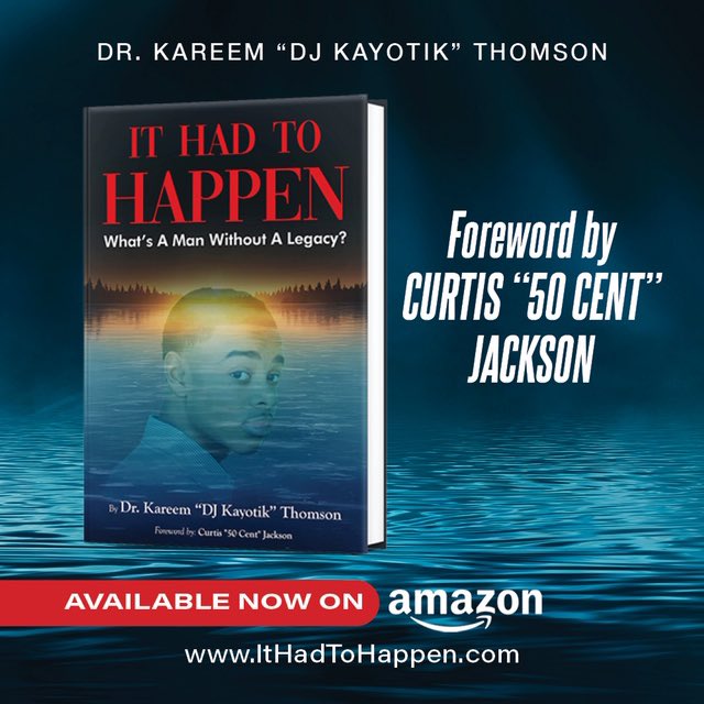 🚨 IT’S TIME! AVAILABLE NOW 🚨

It Had To Happen: What’s A Man Without A Legacy?

✍🏽 By Dr. Kareem “DJ Kayotik” Thomson

✨ Foreword by Curtis “50 Cent” Jackson 

• amazon.com/Had-Happen-Wha…