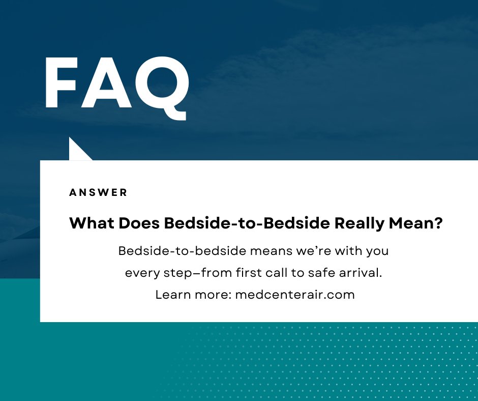 From the first call to safe arrival—bedside-to-bedside means we’re with you every step of the way.
