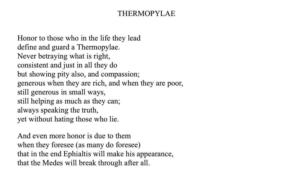 “Honor to those who in the life they lead 
define and guard a Thermopylae.”

– C.P. Cavafy, “Thermopylae”, translated by Edmund Keeley and Philip Sherrard.