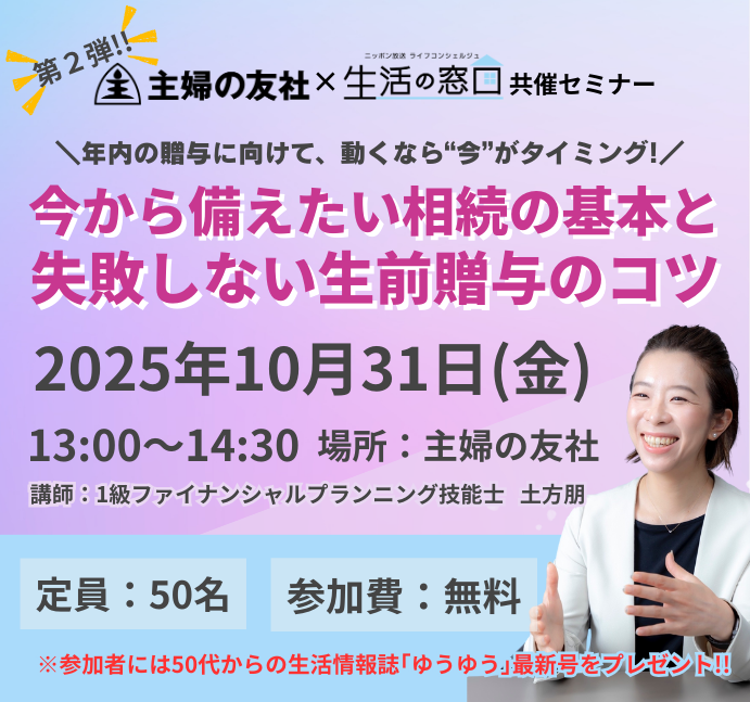 ／
参加者には50代からの生活情報雑誌「ゆうゆう」最新号を #プレゼント ！📚✨
＼

第２弾！【10/31(金)開催】「今から備えたい相続の基本と失敗しない生前贈与のコツ」Presented by 主婦の友社ゆうゆう編集部・ニッポン放送生活の窓口

大切なご家族のために、今できる準備を始めませんか？