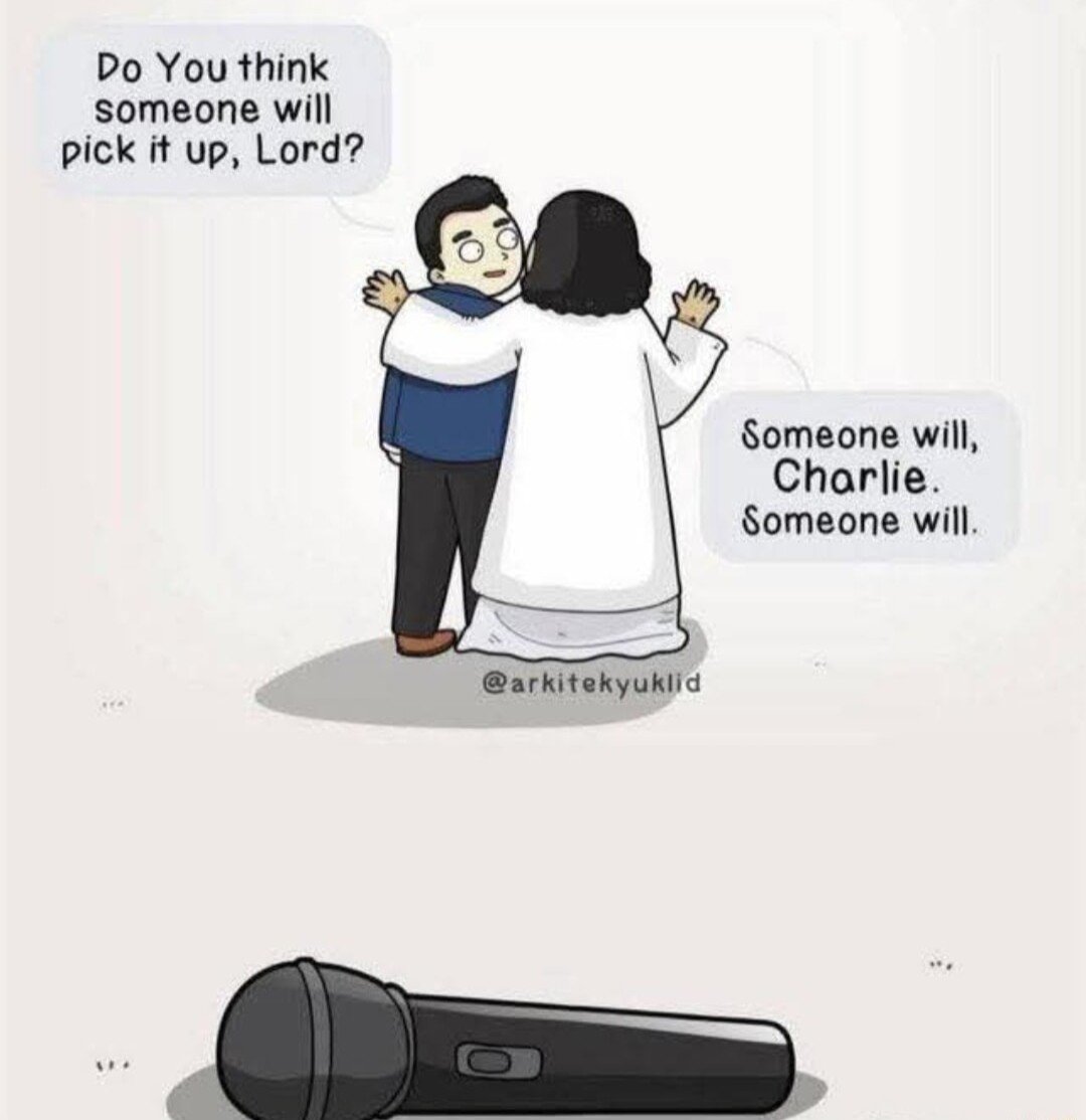 Charlie loved God (he still does)
Charlie loved truth (he still does)
Charlie loved his family (he still does)
Charlie loved America (he still does)

Charlie spoke words some people didn't like. One of those people answered words with a bullet.

We should all pick up his mic.