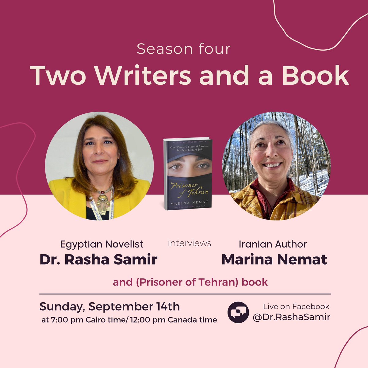 “Two Writers and a Book” 
It is an honor to host the great Iranian Canadian writer Marina Nemat 
 on Sunday, September 14 at  7:00 PM (Cairo time)- 12 noon (Canada time)
<a href="/MarinaNemat/">Marina Nemat</a> 
Join us on the the live streaming here: 
facebook.com/Dr.RashaSamir/