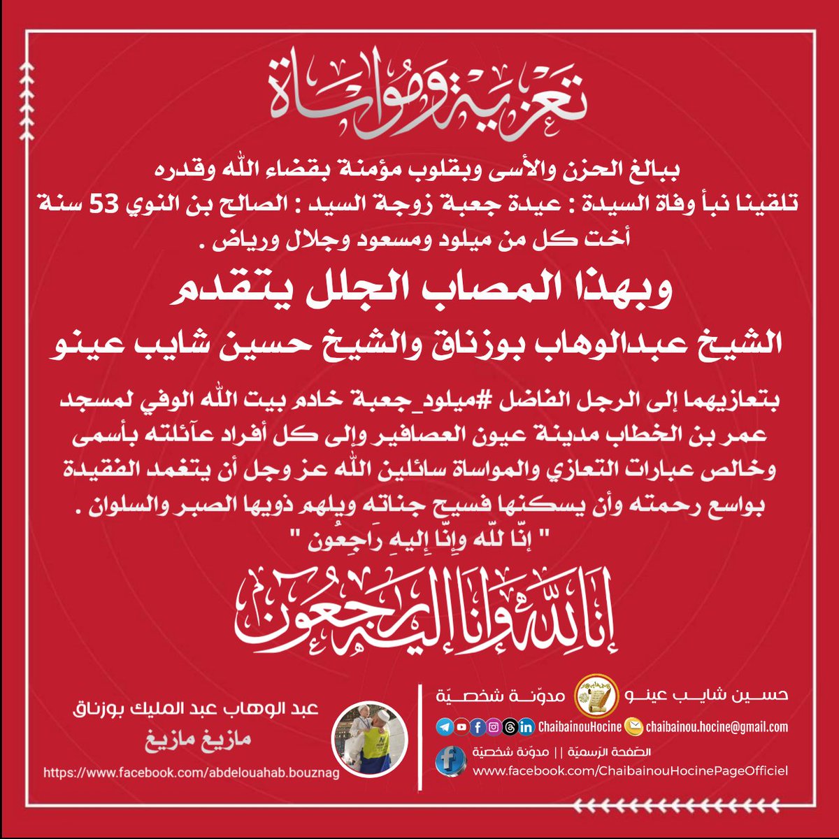 ببالغ الحزن والأسى وبقلوب مؤمنة بقضاء الله وقدره تلقينا نبأ وفاة السيدة #عيدة_جعبة زوجة السيد #الصالح_بن_النوي 53 سنة أخت كل من ميلود ومسعود وجلال ورياض وبهذا المصاب الجلل يتقدم #الشيخ_عبدالوهاب_بوزناق #والشيخ_حسين_شايب_عينو بتعازيهما إلى كل أفراد عآئلته بخالص عبارات التعازي ...