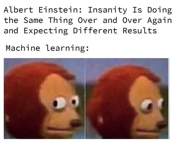 Einstein: Insanity is doing the same thing over and over and expecting different results.

Machine learning: 👀

#AI #MachineLearning #TechHumor #TechWithTwin