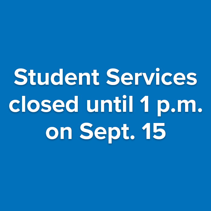 Student Services will be closed until 1 p.m. on Monday, September 15.