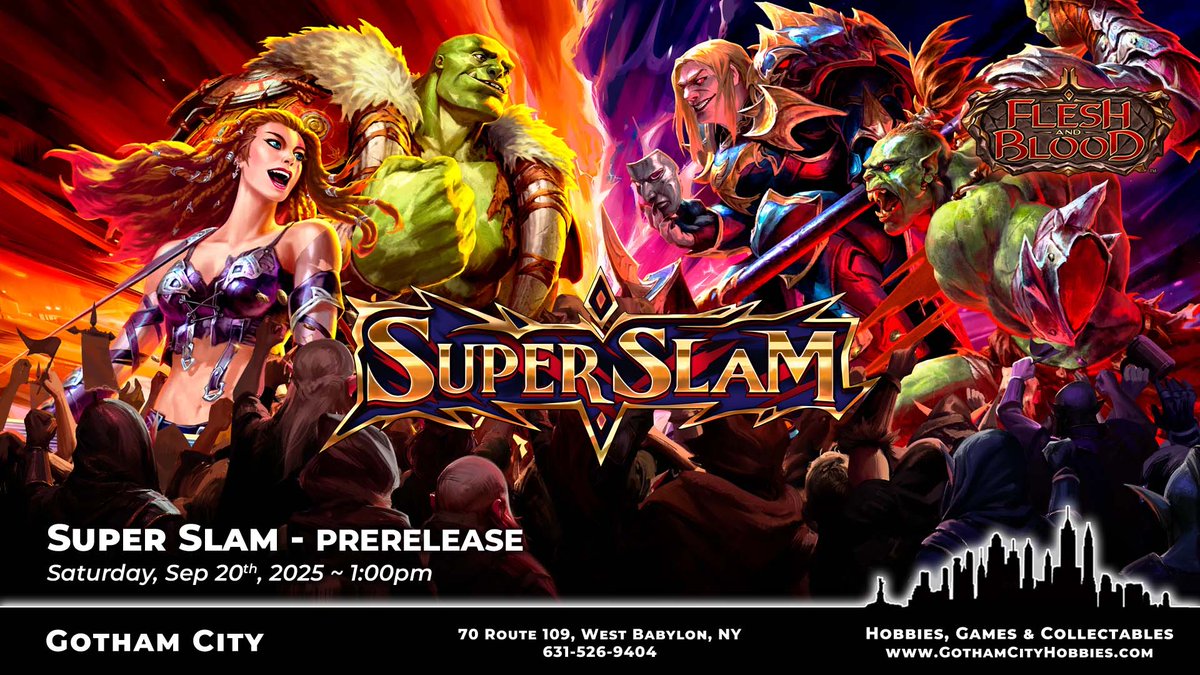 Flesh &amp; Blood: Super Slam Pre-Release

- Event Type: Prerelease
- Format: Sealed (Prerelease Kit - 8 Booster Packs)
- Structure: Swiss rounds based on attendance
- Time: 1:00pm
- Entry: $35
- Prize support: Super Slam Booster Pack per Match Win

Registration for all events closes