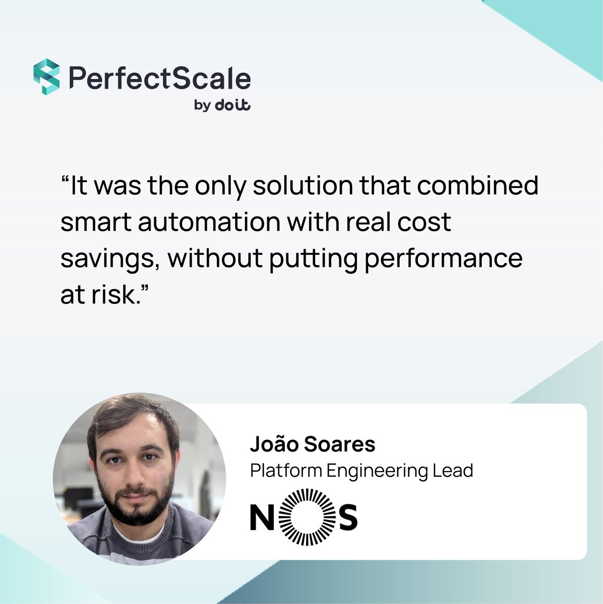 NOS x PERFECTSCALE

What’s worse than Kubernetes cost overruns?

For NOS, it was losing trust in optimization itself.

 Manual rightsizing broke clusters and SLAs. Teams grew afraid to touch resources.

After deploying PerfectScale, NOS achieved:

 → 50% cost reduction on their
