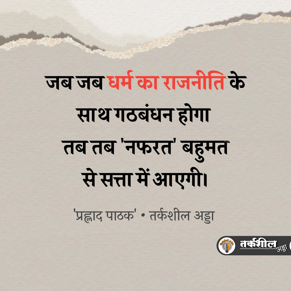 जब जब धर्म का राजनीति के साथ गठबंधन होगा तब तब 'नफरत' बहुमत
से सत्ता में आएगी।

'प्रह्लाद पाठक'