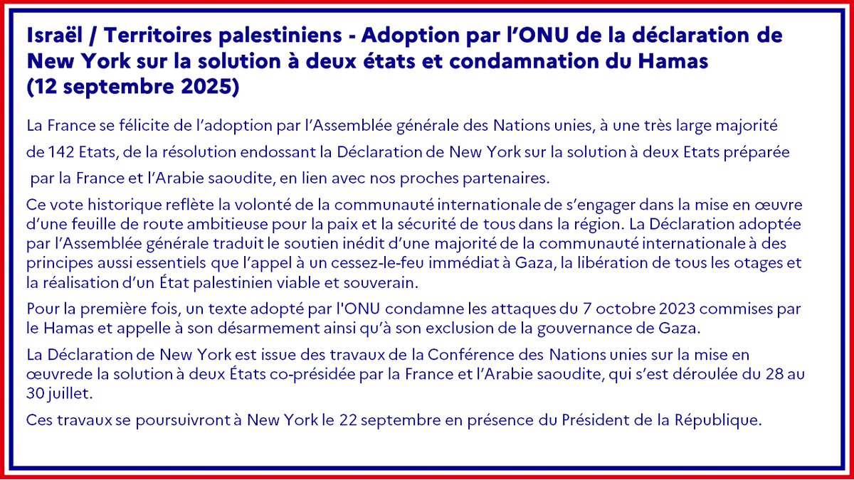 #Israël #TerritoiresPalestiniens | La 🇫🇷 se félicite de l’adoption par l'<a href="/ONU_fr/">Nations Unies (ONU)</a> à une très large majorité de 142 Etats, de la résolution endossant la Déclaration de NY sur la solution à deux Etats préparée par la 🇫🇷 et 🇸🇦, avec nos partenaires. 
➡️ fdip.fr/ds52mytp