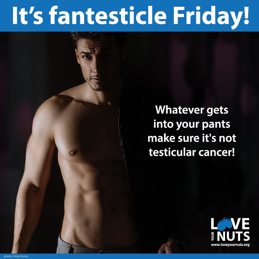 It's fantesticle Friday!
Whatever gets into your pants make sure it's not #testicular #cancer 
Check once a month for lumps and this is how: loveyournuts.org/how-to-check/

#loveyournuts changing a man's behaviour one nut at a time