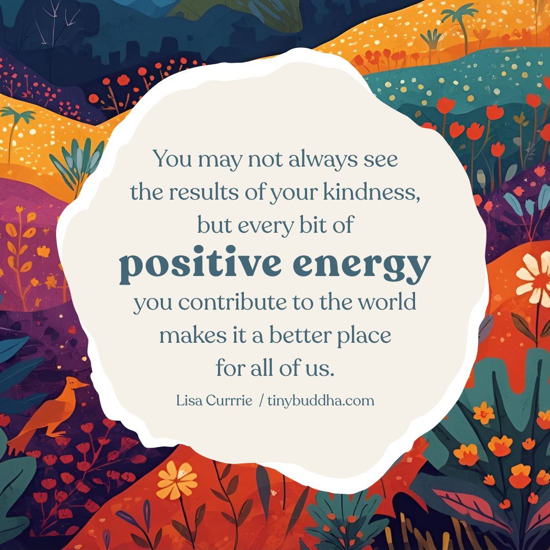 "You may not always see the results of your kindness, but every bit of positive energy you contribute to the world makes it a better place for all of us." ~Lisa Currie⠀