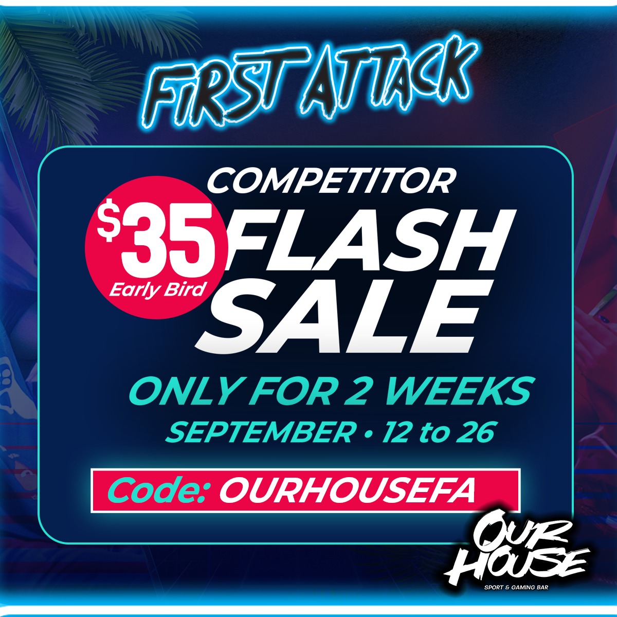 #OurHouse takes YOU to #FA2025

The house of Gamers and Sports fans in PR wants to give back to the gaming community! 

Use the #OurHouse code and save $25 from your MAIN COMPETITOR PASS.

Discount Code:
OURHOUSEFA

Code available until Sept 26th.
Register
Start.gg/firstattack