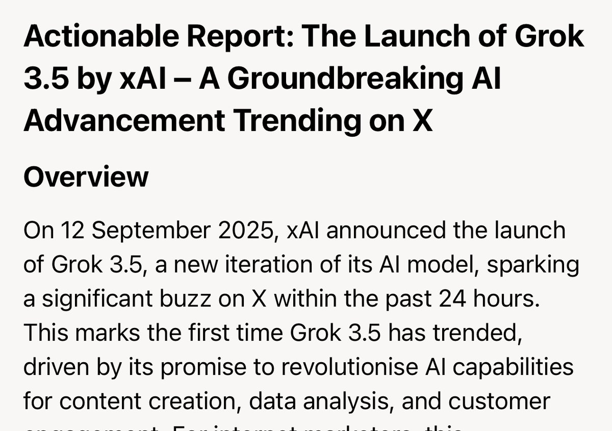 Grok hallucinates about Grok!

This is interesting to me. I have a daily Grok task running to research new trends in technology and marketing from the past 24 hours.

The results are often good, but today Grok has gone off the rails when talking about the launch of Grok 3.5 on 12
