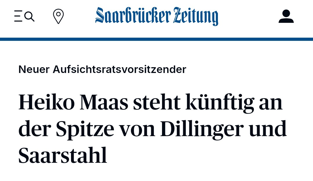 Alles wie gehabt an der Saar:

Heiko Maas wird neuer Aufsichtsratsvorsitzender von Dillinger und Stahl. Der Vorsitzende  der Geschäftsführung ist seit 2023 Stefan Rauber, ehem. Referatsleiter  von Maas als damaliger Wirtschaftminister in Saarbrücken*.

Diese Herrschaften