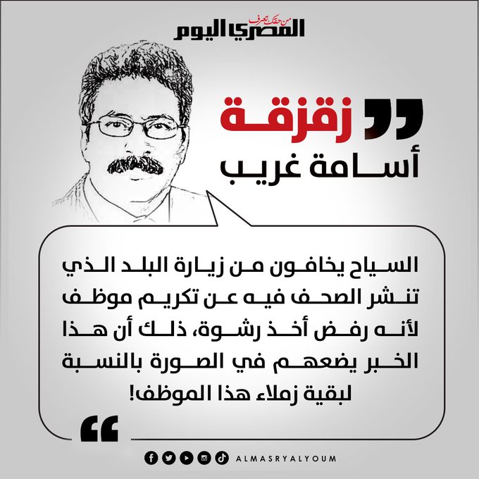 زقزقة أسامة غريب. السياح يخافون من زيارة البلد الذي تنشر الصحف فيه عن تكريم موظف لأنه رفض أخذ رشوة، ذلك أن هذا الخبر يضعهم في الصورة بالنسبة لبقية زملاء هذا الموظف 
