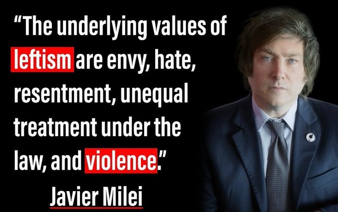 Javier Milei wearing a dark suit, white shirt, and tie, standing against a black background. Text overlay reads "The underlying values of leftism are envy, hate, resentment, unequal treatment under the law, and violence." Javier Milei.