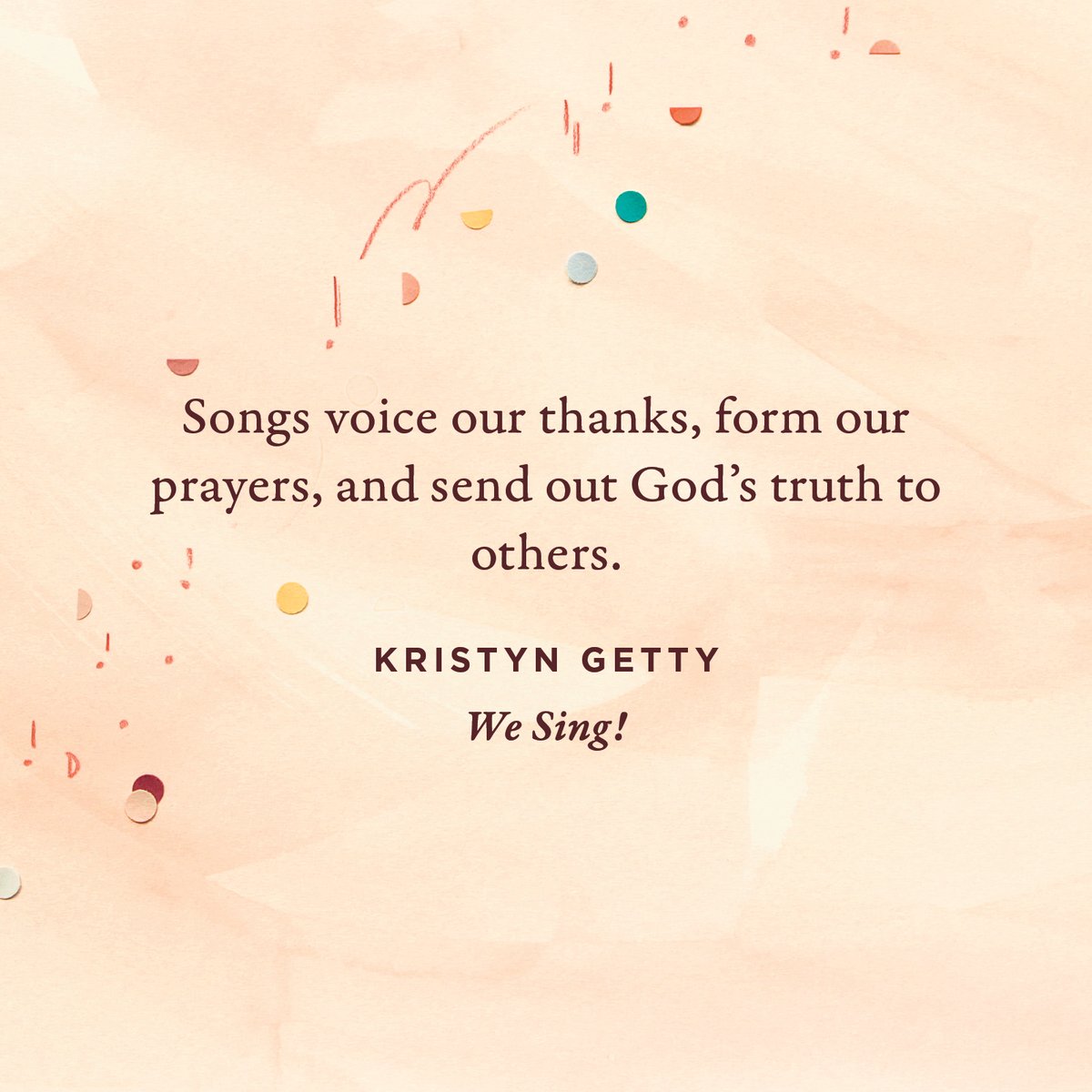 "Songs voice our thanks, form our prayers, and send out God’s truth to others."
—Kristyn Getty

Crossway.org/wesing/
