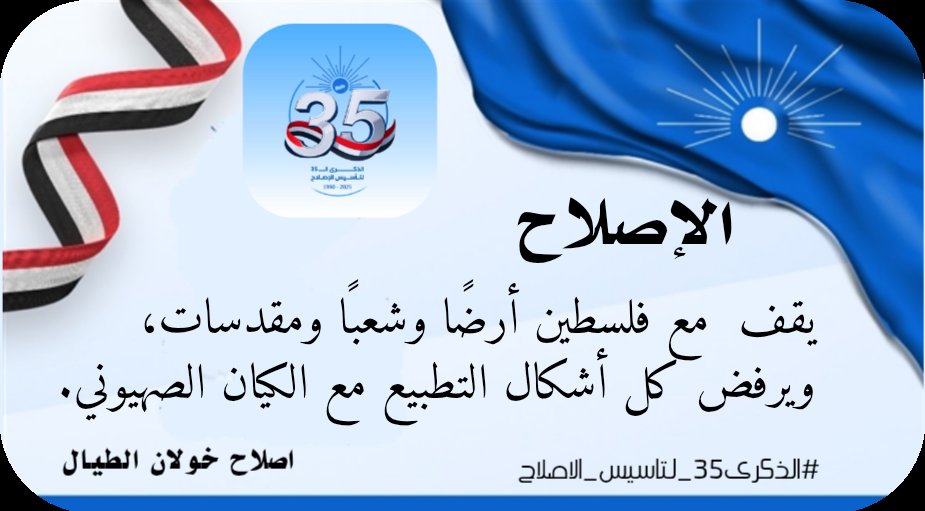 الإصلاح
يقف  مع فلسطين أرضًا وشعبًا ومقدسات، ويرفض كل أشكال التطبيع مع الكيان الصهيوني.

#الذكرى35_لتاسيس_الاصلاح
#الاصلاح_فخرنا
#اصلاح_خولان_الطيال
