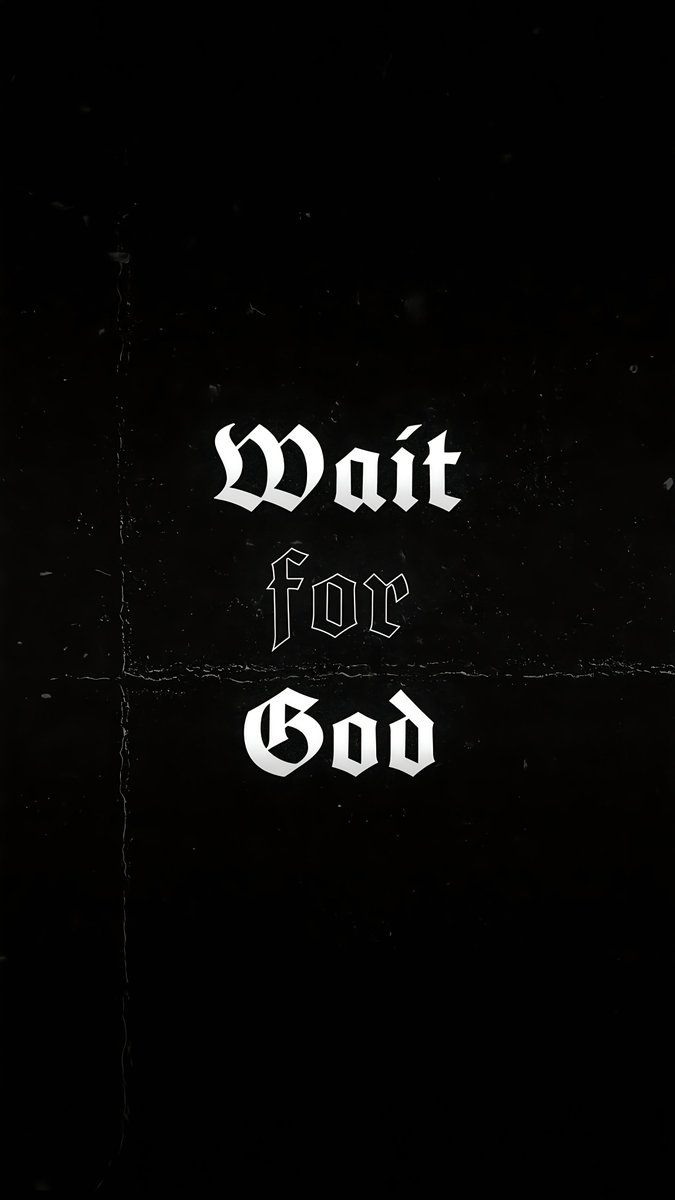 Wait for God.