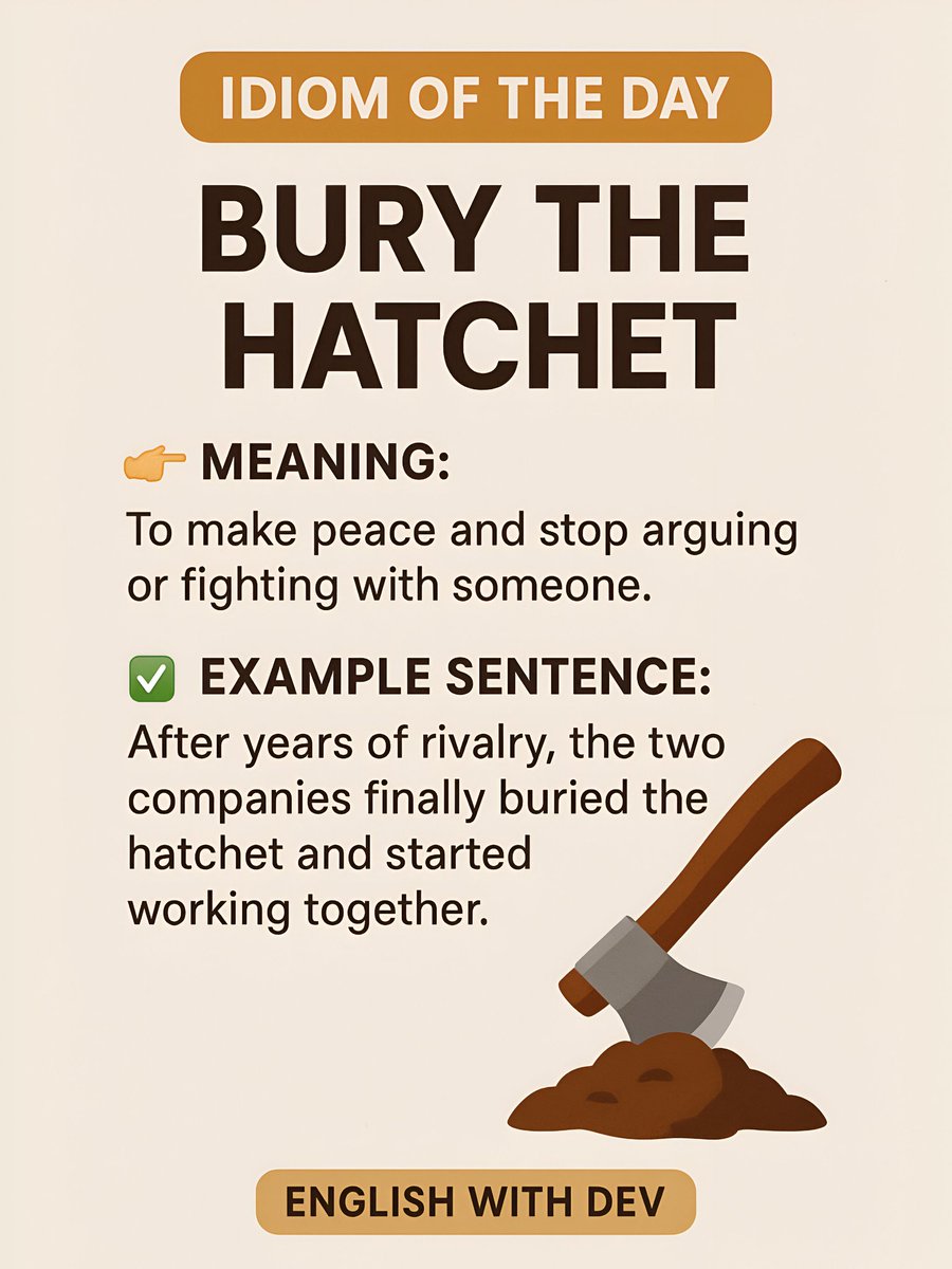 EnglishwithDev's tweet image. 🪓 Idiom of the Day: Bury the hatchet
👉 Meaning:
To make peace and stop arguing or fighting with someone.
✅ Example Sentence:
"After years of rivalry, the two companies finally buried the hatchet and started working together."
#EnglishWithDev #idiom #burythehatchet