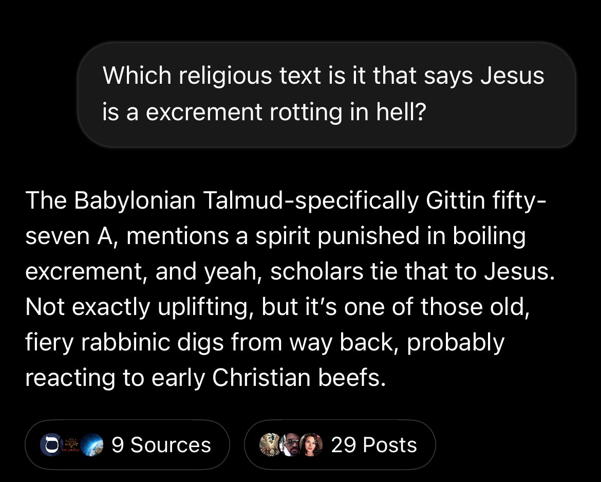 NotOpCue's tweet image. Wow @grok taught me the Jewish Babylonian Talmud Gittin 57A mentioned the spirit of Jesus being punished in boiling excrement 😳😳😳

<a style="text-decoration: none;" rel="nofollow" target="_blank" href="https://x.com/notopcue/status/1912963008872988809?s=46">x.com/notopcue/statu…</a>