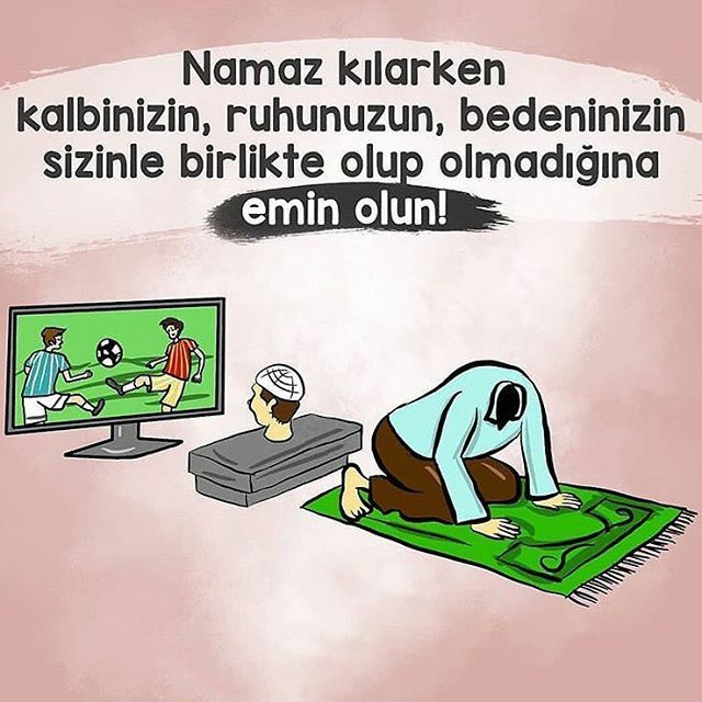 "Namaz kılarken kalbinizin, ruhunuzun, bedeninizin sizinle birlikte olup olmadığından emin olun."