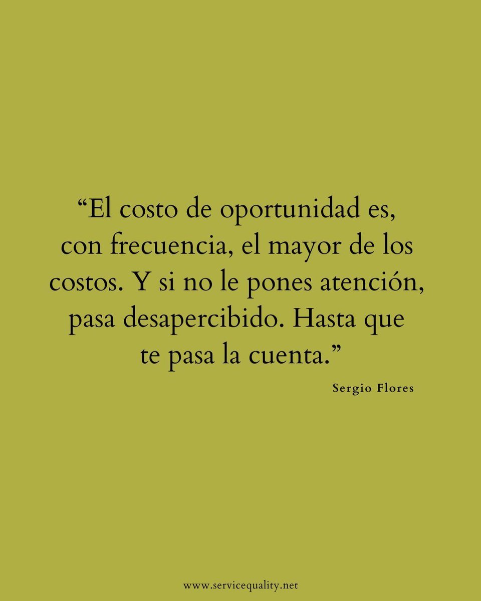 "El costo de oportunidad es, con frecuencia, el mayor de los costos. Y si no le pones atención, pasa desapercibido. Hasta que te pasa la cuenta."

—Sergio Flores, Presidente 
Service Quality Institute Latin America 
servicequality.net
<a href="/SergioFloresW/">Sergio Flores</a>