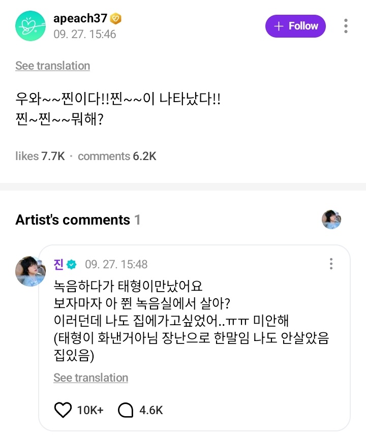 📆 250927 | พี่จินคอมเมนต์พูดถึงแทฮยองใน Weverse 

Op: เด็กน้อยจมูกเรืองแสง
ㄴ🐹: อันนี้คือศิลปะสมัยใหม่อะไรแบบนั้นปะ?

Op: ว้าว~~ จินแหละ!! จิน~~นี่ปรากฎตัว!!
จิน~จิน~~ ทำไรอะ?
ㄴ🐹: อัดเสียงอยู่แล้วเจอแทฮยองครับ เจอปุ๊ปก็ถามเลยว่า “อ่า จวิน อาศัยอยู่ในห้องอัดเสียงเรอะ?”