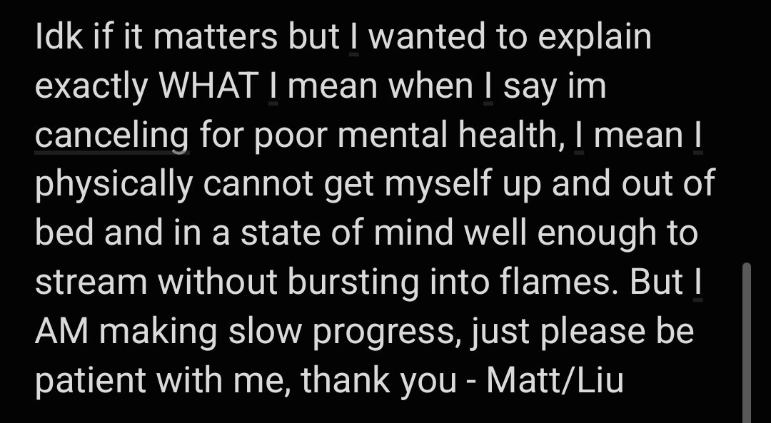 Tw// brief discussion of mental health

Wanted to kinda discuss what I mean when I say my mental health is bad.

I feel like an asshole for frequently canceling streams and going ia so I hope this helps explain kinda?

I am trying and I am making progress, just please be patient!