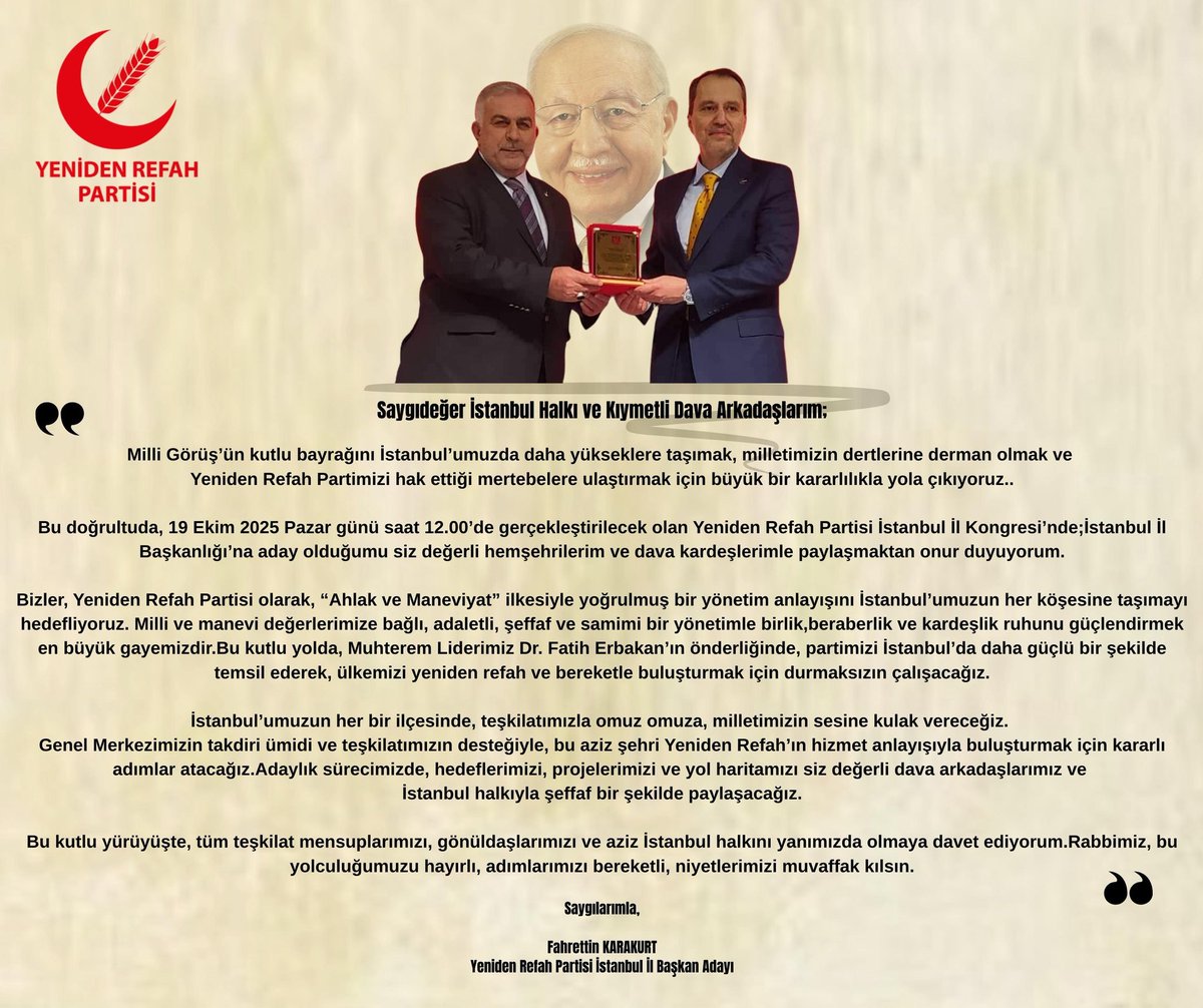 YENİDEN REFAH PARTİSİ 
İSTANBUL İL BAŞKANLIĞI 
ADAYLIK DUYURUSU... 

Saygıdeğer İstanbul Halkı ve Kıymetli Dava Arkadaşlarım.
Milli Görüş’ün kutlu bayrağını İstanbul’umuzda daha yükseklere taşımak, milletimizin dertlerine derman olmak ve Yeniden Refah Partimizi hak ettiği
